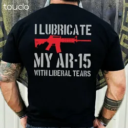 I Lubricate My AR15 With Liberal Tears Gift T-Shirt