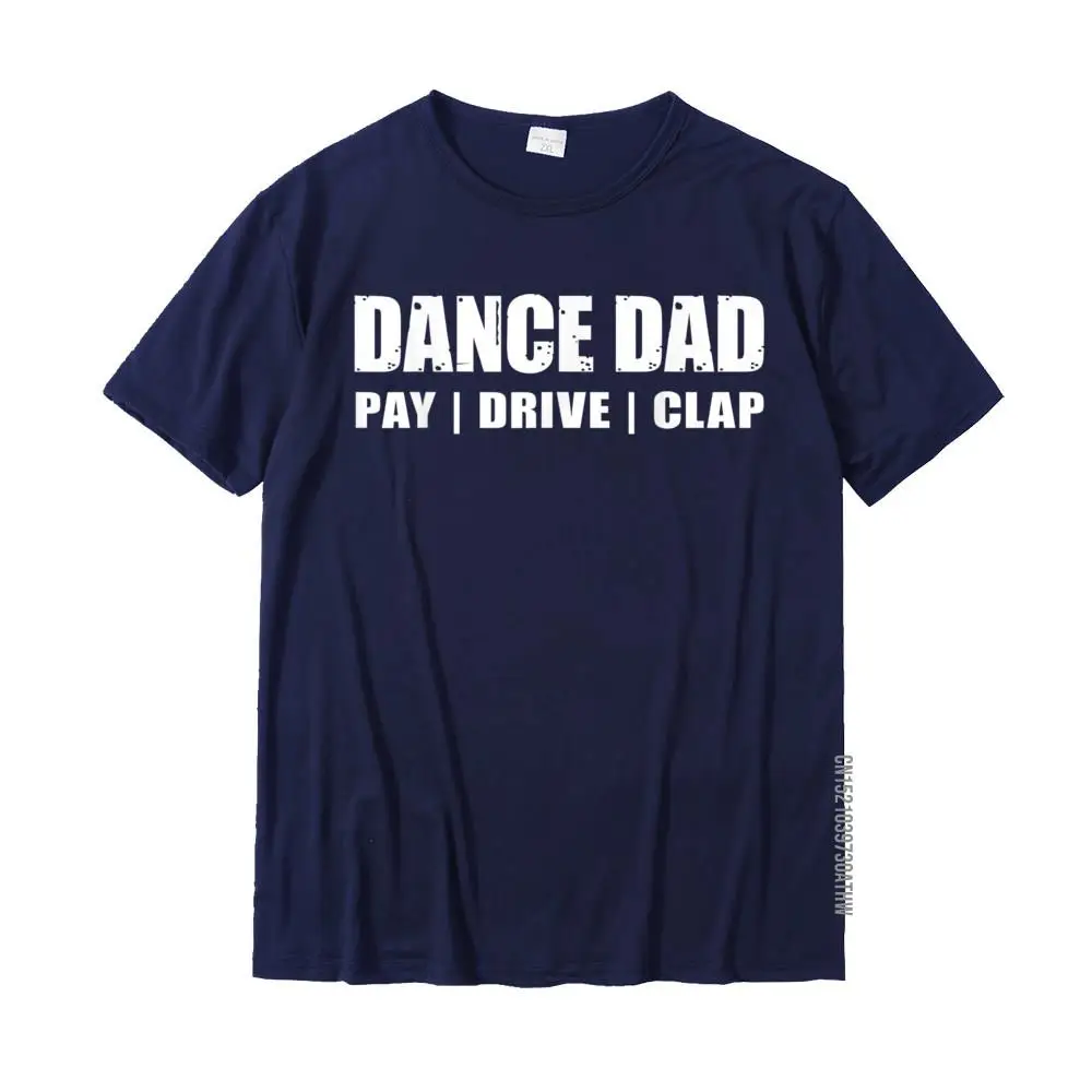 DANCE DAD - Dancing Recital Pay Drive Clap Funny Quote T-Shirt On Sale Men's Top T-Shirts Cotton Tees Gift