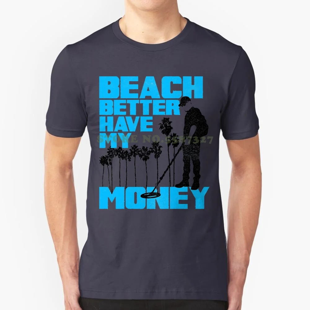 Beach Better Have My Money Metal Detector Graphic T Shirt Funny Tops Tee Casual O Neck