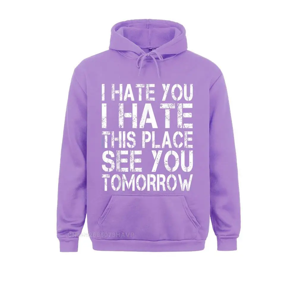 I Hate You I Hate This Place See You Tomorrow Hoodie On Sale Long Sleeve Customized Sweatshirts Men Hoodies Sportswears Autumn