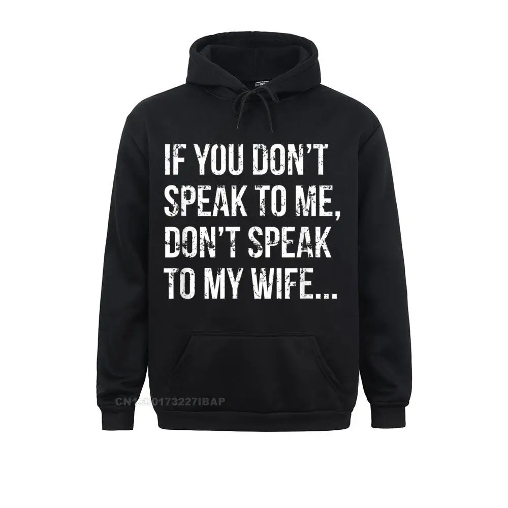 

FUNNY GIFT If You Don't Speak To Me Don't Speak To My Wife New Men's Sweatshirts Youthful Hoodies Crazy Sportswears Summer/Fall