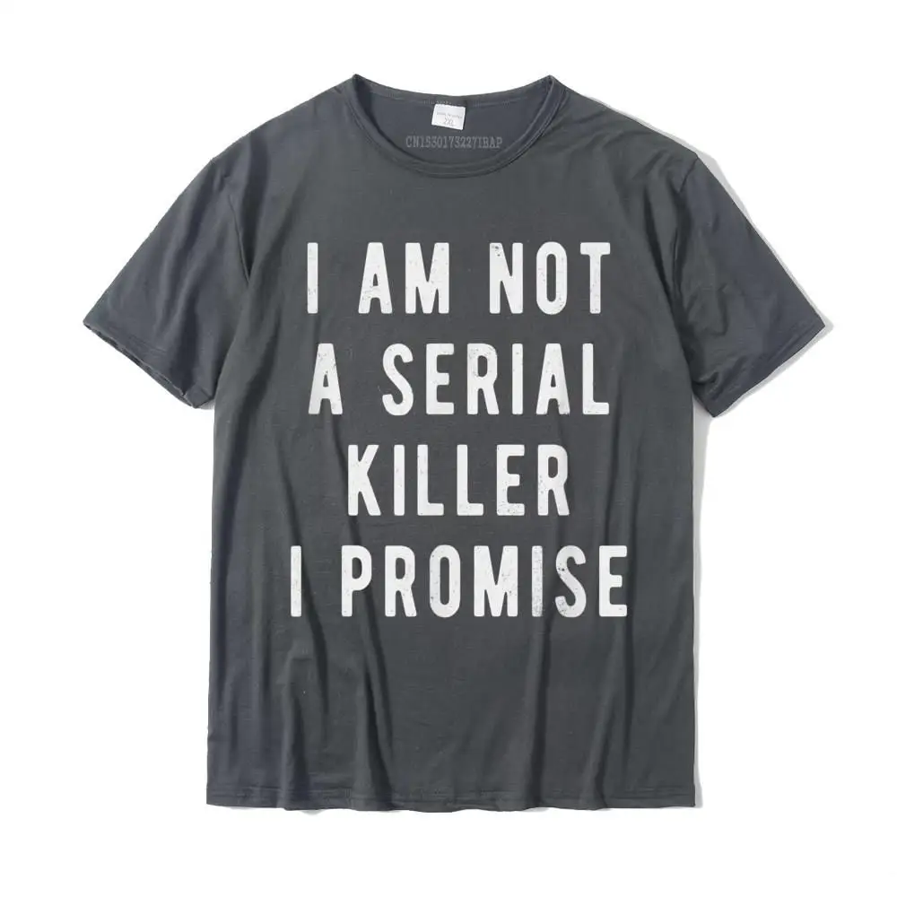 I Am Not A Serial Killer I Promise Funny Saying T-Shirt Cotton Male T Shirt Camisa Tops Shirts Brand New Anime