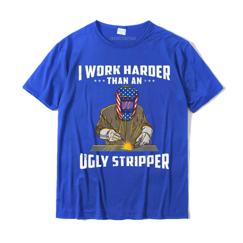 I Work Harder Than An Ugly Stripper Funny Welder Welding T-Shirt DesignUnique Tops Shirts Cute Cotton Man T Shirt