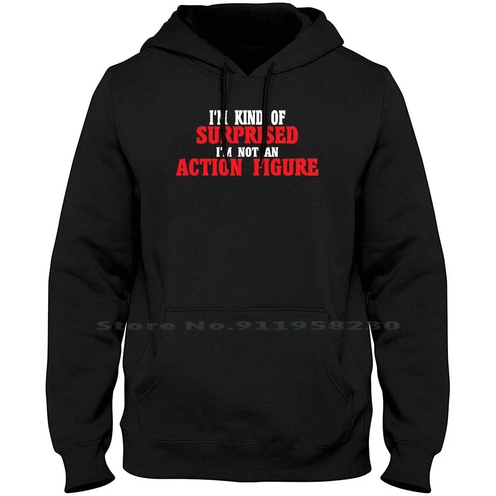 I'm Kind Of Surprised I'm Not An Action Figure Hoodie Sweater Cotton Surprised Surprise Popular Cartoon Action Figure Humor Rise