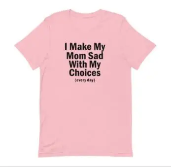 I Make My Mom Sad With My Choices Funny Graphic T shirt Short-Sleeve Unisex Cotton t shirt Funny Mom Shirt Drop Ship