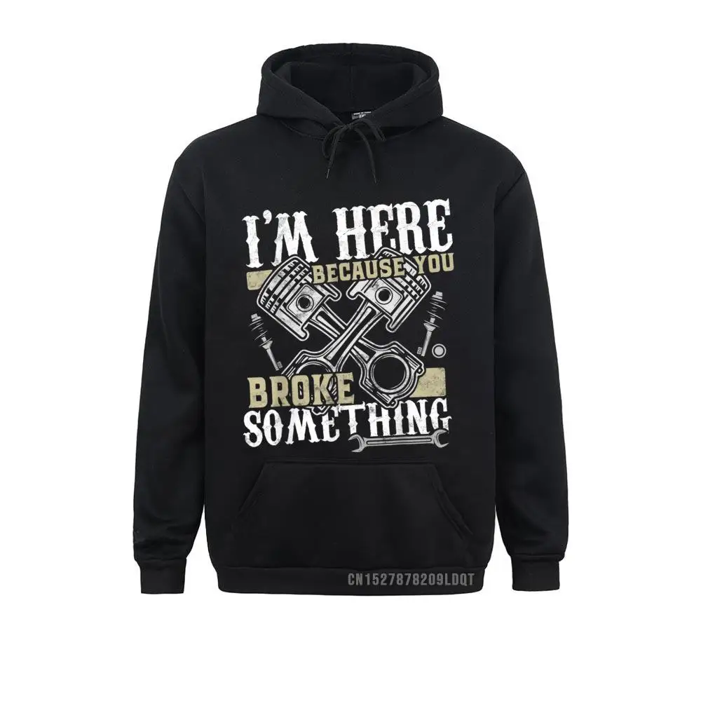 Street I'm Here Because You Broke Something Funny Mechanic Gift Sweatshirts Fall Hoodies For Men Oversized Sweatshirts