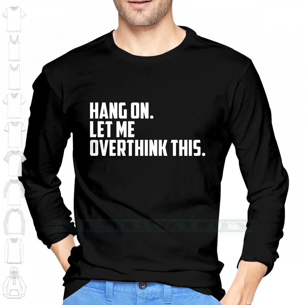 Hang On , Let Me Overthink This 100% Cotton T Shirt Hang On Let Me Overthink This Text White Hold On Tee Short Sleeve Long image 3