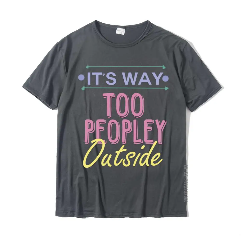 It's Way Too Peopley Outside Shirt Funny Saying Introvert Tshirts For Men Cotton Tops Shirts Casual Popular