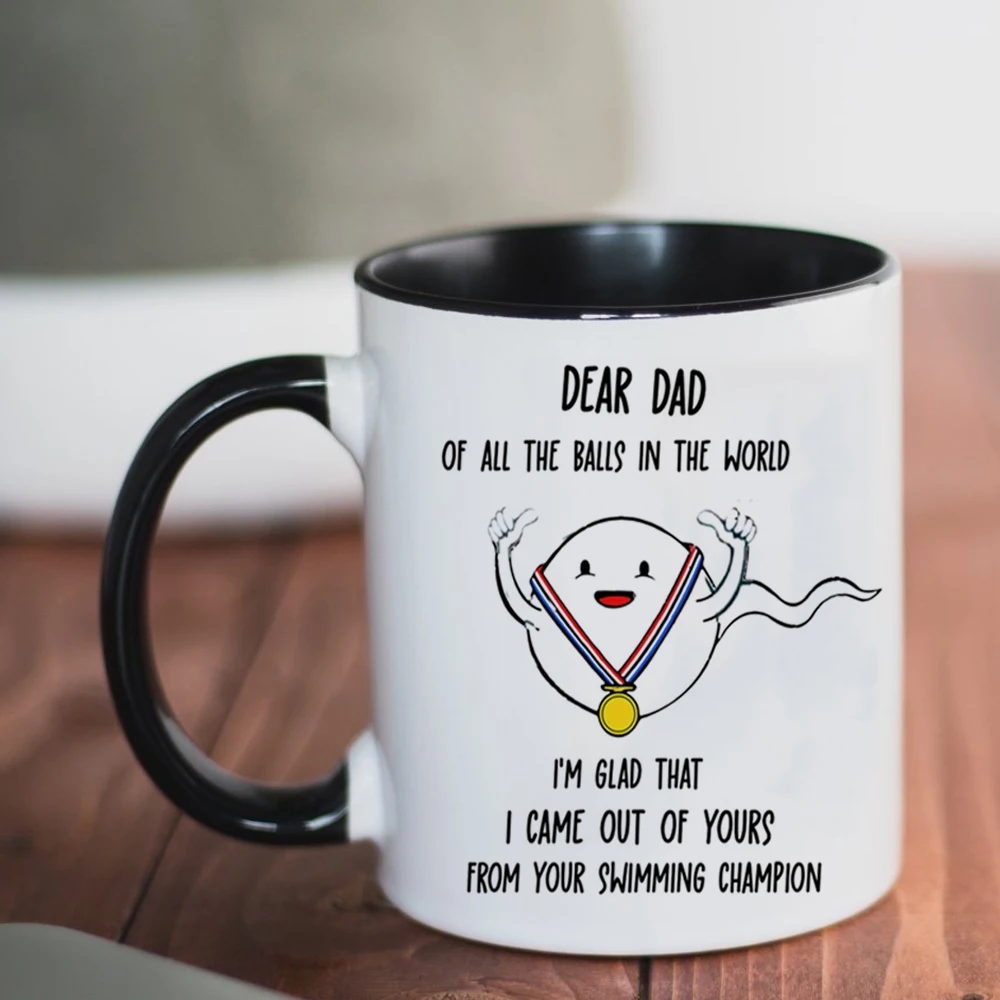 Dear Dad of All the Balls in the World,i Am Glad That I Came Out of Yours from Your Swimming Champion Ceramic Funny Coffee Mugs