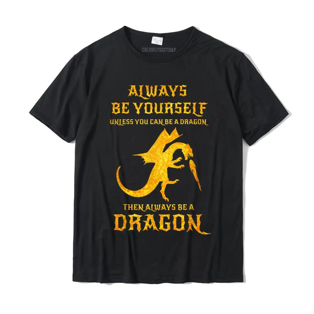 Always Be Yourself Dragon T-Shirt Gift For Dragon Lovers Designer Leisure Tops Tees Cotton Tshirts For Men Normal