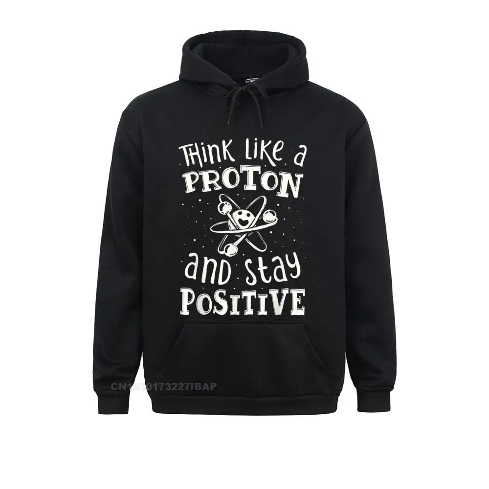 

Think Like A Proton And Stay Positive Science Chemistry Hoodie Normcore Sweatshirts Prevalent Male Hoodies Sportswears