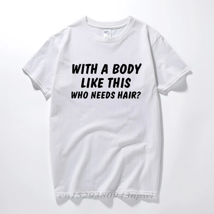 With a body like this who needs hair funny printed t-shirt bald man her father novelty joke gift tee Cotton short sleeve tshirt