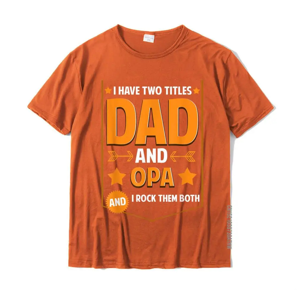 Mens I Have Two Titles Dad And Opa Gifts Opa Fathers Day T-Shirt T Shirts Fashion Cotton Tops Shirts Leisure For Men