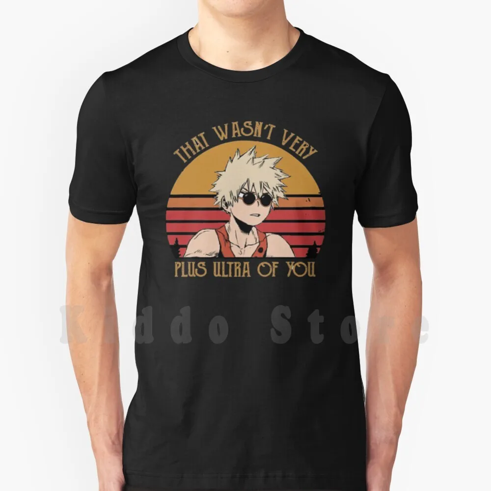 That Wasn't Very Plus Ultra Of You-Bakugou Katsuki-Bnha T Shirt Print For Men Cotton New Cool Tee Bakugo Bakugou Bakugo Katsuki