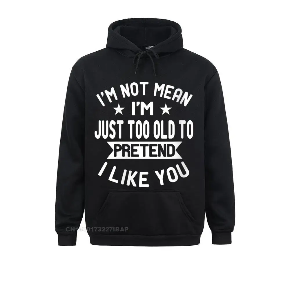 

Womens I'm Not Mean I'm Just Too Old To Pretend I Like You Funny Hoodie Man Sweatshirts Unique Hoodies Coupons Novelty Clothes