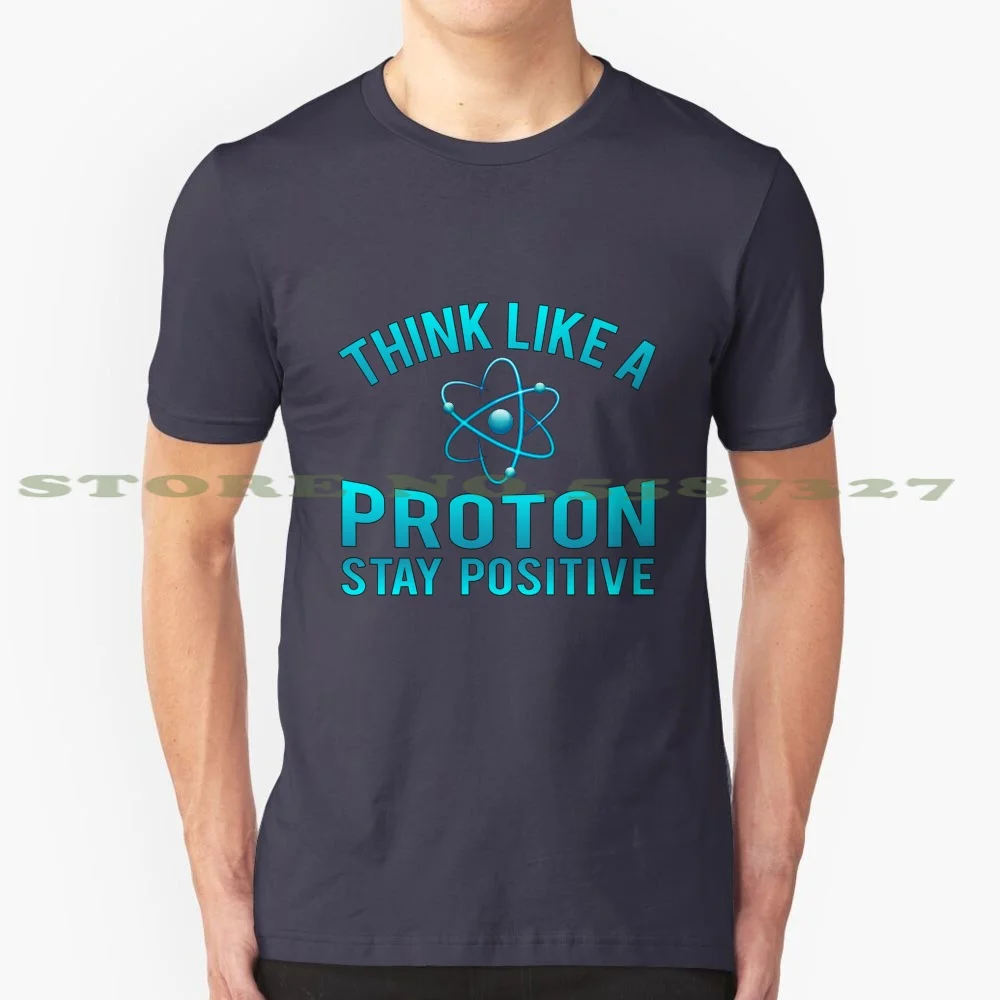 Think Like A Proton Stay Positive Science Teacher Chemistry Physics 100% Cotton T-Shirt Atoms Back School Biology Teacher