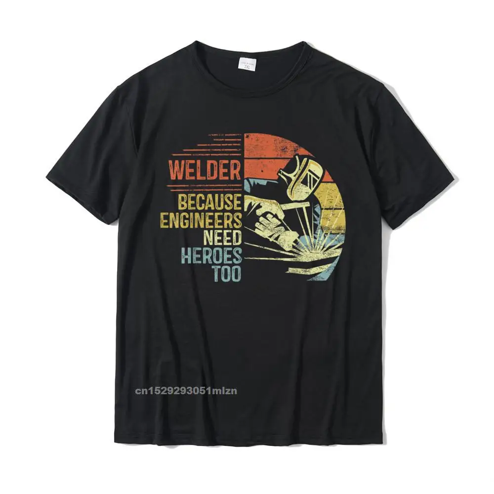 Mens Welder Because Engineers Need Heroes Too Gifts Funny Welding T-Shirt Youth T Shirts Classic Tops Shirt Cotton Group