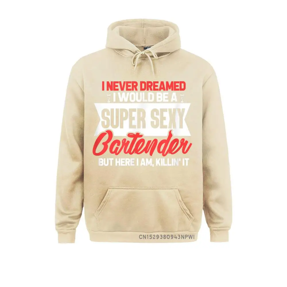 Bartender I Never Dreamed I Would Be A Super Sexy Bartender Pullover Young New Coming Gift Hoodies Mother Day Sweatshirts Geek