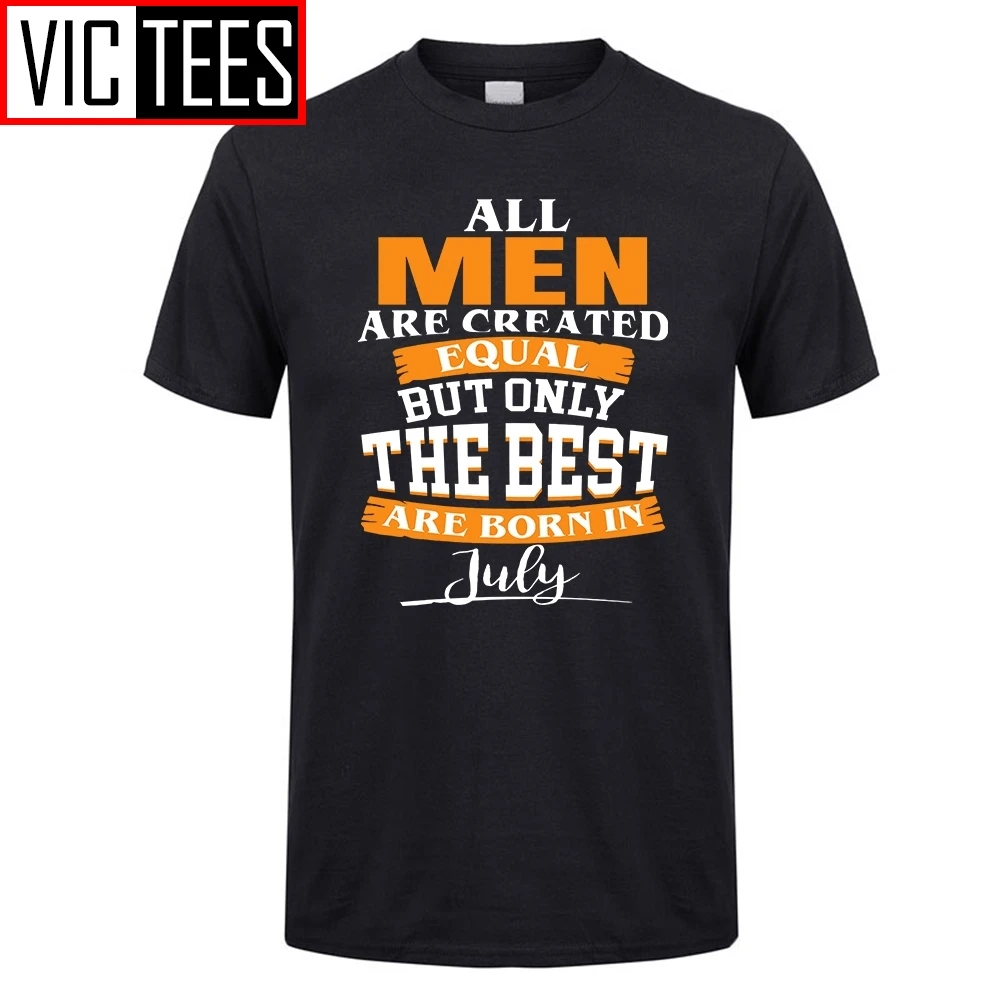 Men's All men are created equal But only the best are born in July T Shirt Birthday Cotton Tshirt Tops Man T-Shirt