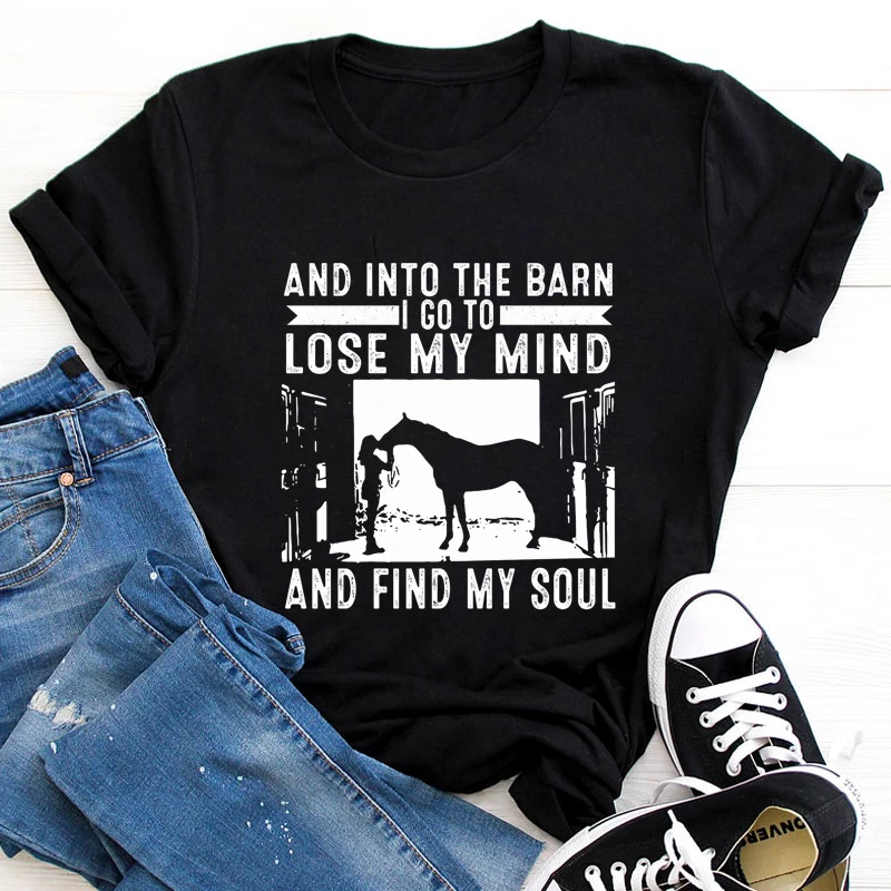 And Into The Barn I Go To Lose My Mind And Find My Soul T-shirt Funny Horse Lover Gift Tshirt Casual Country Girl Farming Tops