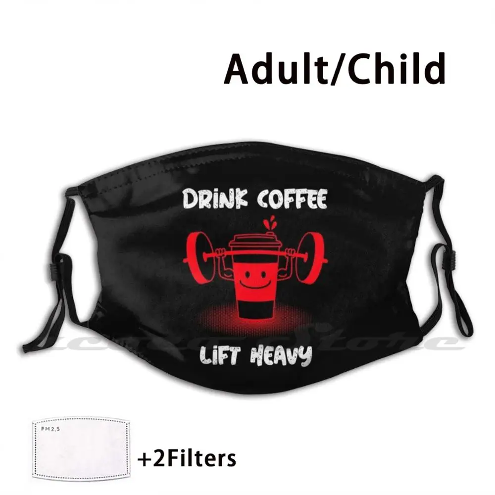 

Drink Coffee Lift Heavy-Funny Gym Lover Washable Trending Customized Pm2.5 Filter Mask Gym Gym Lover Exercise Weightlifting