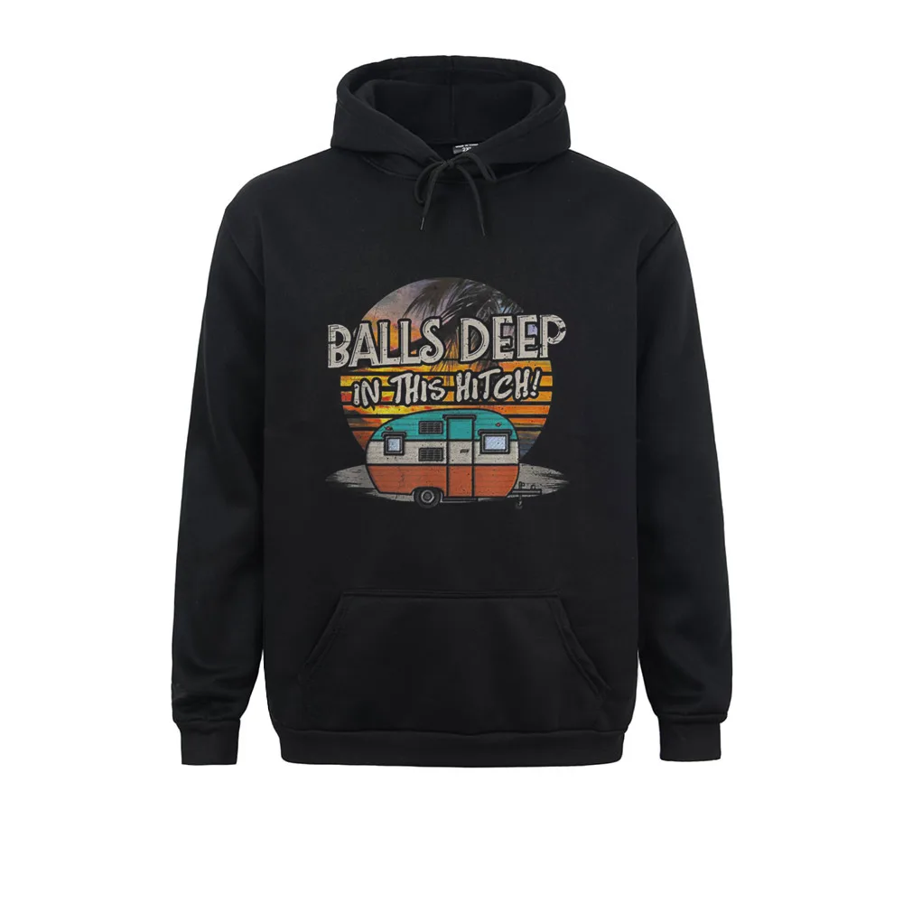 Balls Deep In This Hitch Funny Campin Gift Sweatshirts 2021 Discount Long Sleeve Adult Men Hoodies Clothes Thanksgiving Day