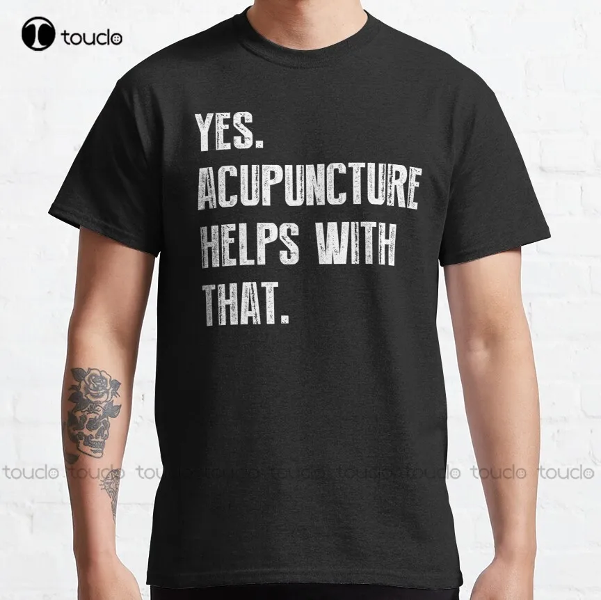 Yes. Acupuncture Helps With That. Acupuncturist Classic T-Shirt Custom Aldult Teen Unisex Digital Printing Tee Shirt Xs-5Xl