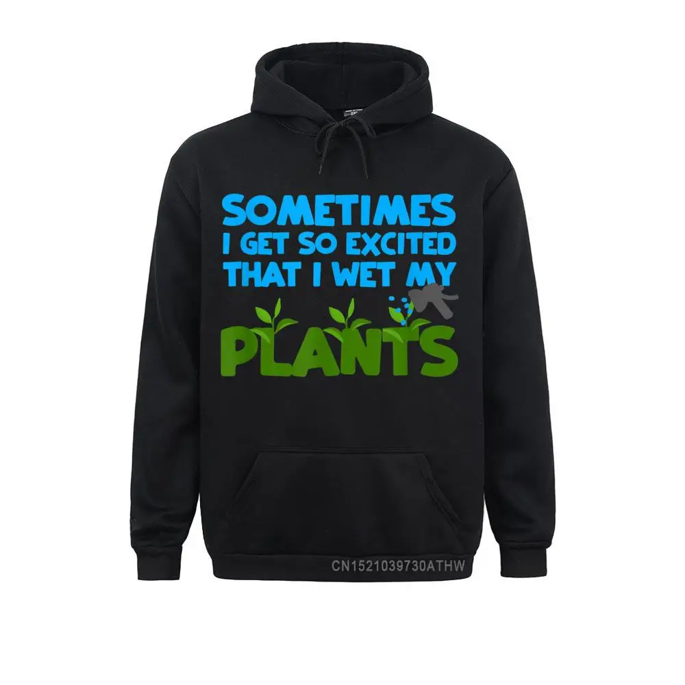 Sometimes I Get So Excited That I Wet My Plants HoodiesUnique Men Sweatshirts Family Sportswears Long Sleeve