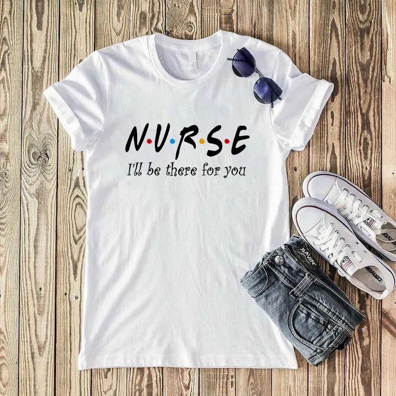 2021 Women t-shirt Summer nurse I'll be there for you t-shirt funny design Ladies Tops Casual Short sleeve Harajuku tshirt femme