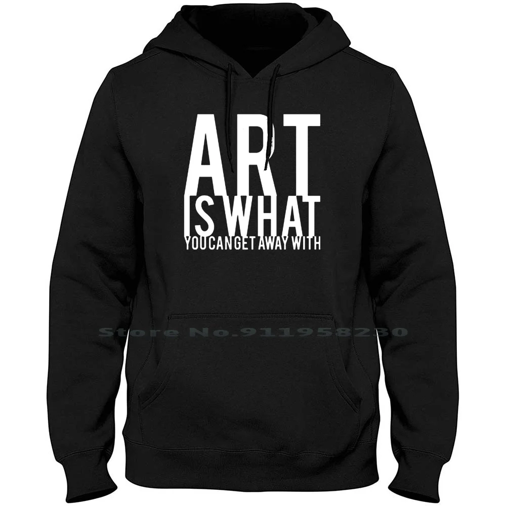 

Art Is What You Can Get Away With Hoodie Sweater 6XL Big Size Cotton Humor With What Tage Geek Away You Way Art Age Ny Funny