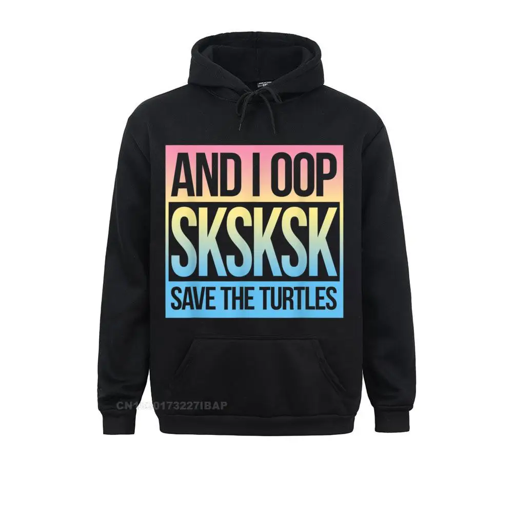 

SKSKSK And I Oop... Save The Turtles Street Hoodies Long Sleeve For Men Summer Fall Sweatshirts Normal Sportswears Graphic