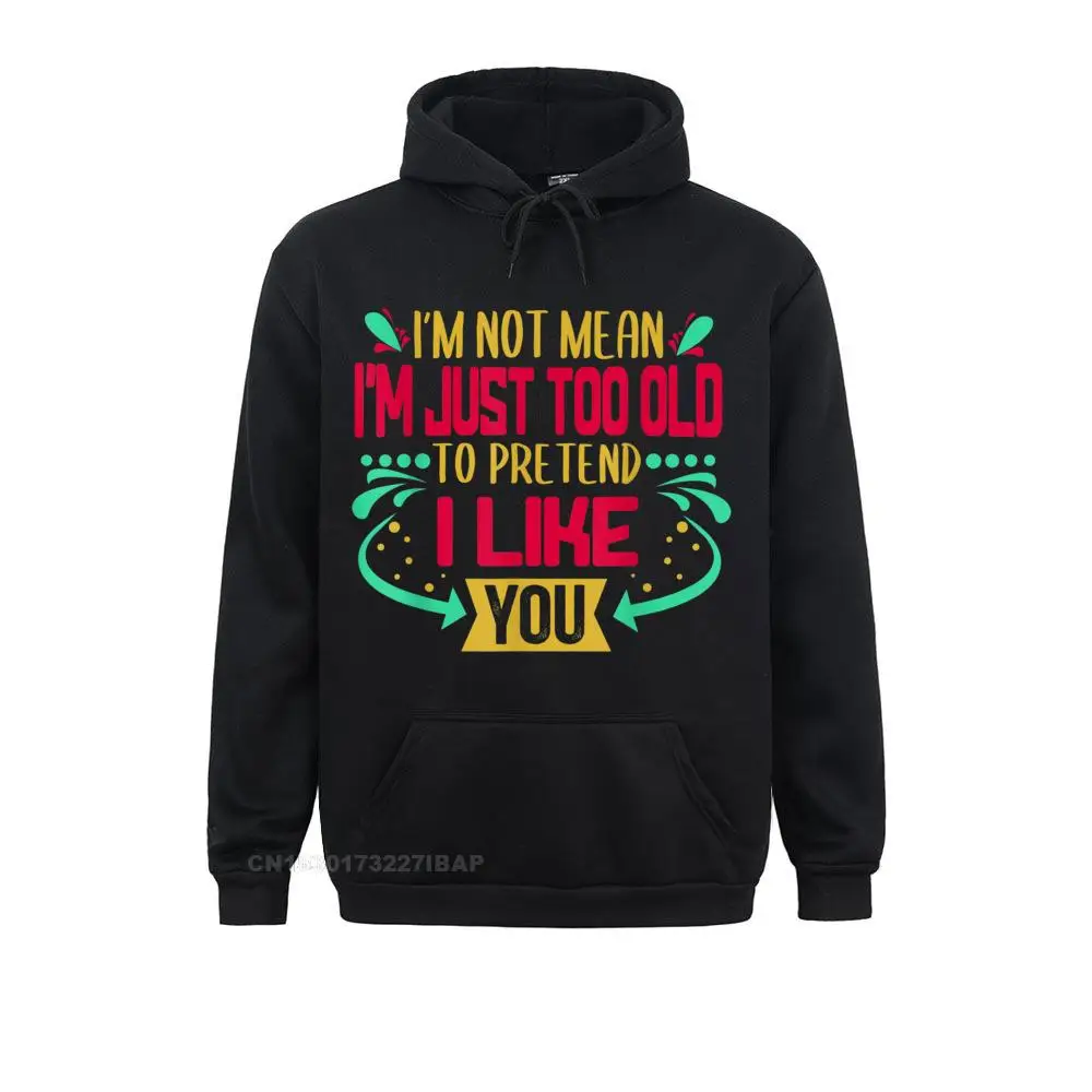 

I'm Not Mean I'm Just Too Old To Pretend I Like You Funny Hoodie Hip Hop Sweatshirts For Women Hoodies Sportswears Retro