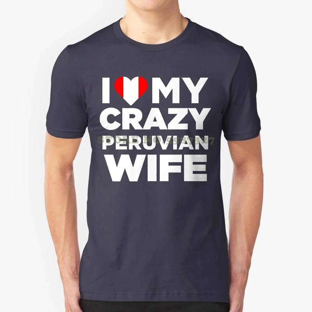 I Love My Crazy Peruvian Wife Cute Peru Native T Shirt New Mens Spring Dress Casual