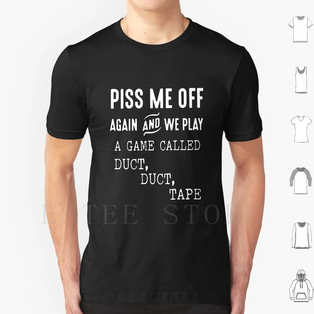 Piss Me Off Again And We Play A Game Called Duct Duct Tape T Shirt Men Cotton 6xl Piss Me Piss Me Piss Me Off Piss Me Off Piss
