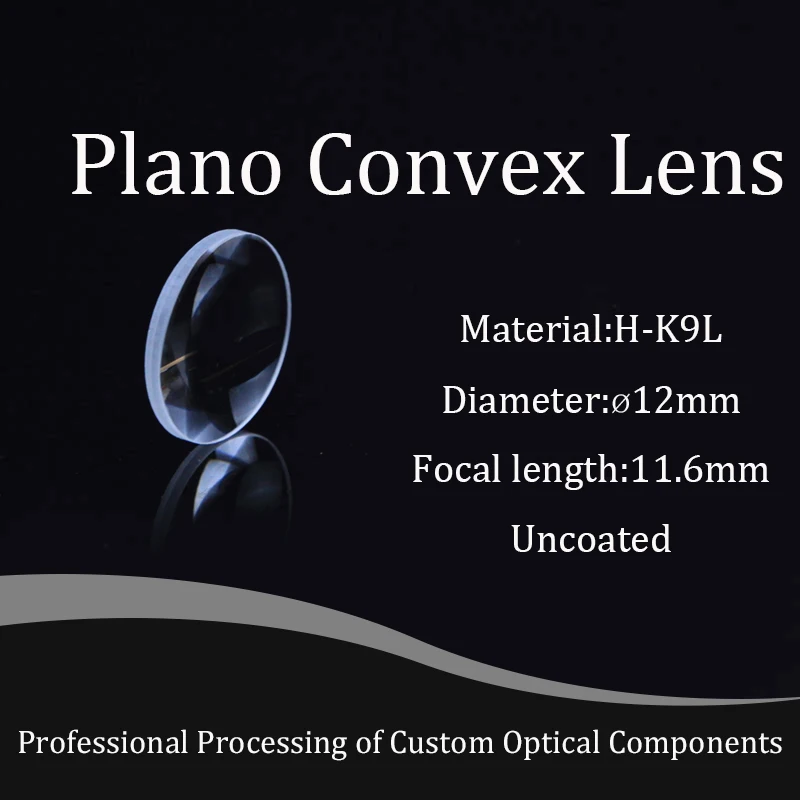 Plano Convex Glass Lens Diameter 12mm , Focal 11.6mm H-K9L Optical Glass BK7 Lenses Focusing Spherical High-quality Customizable