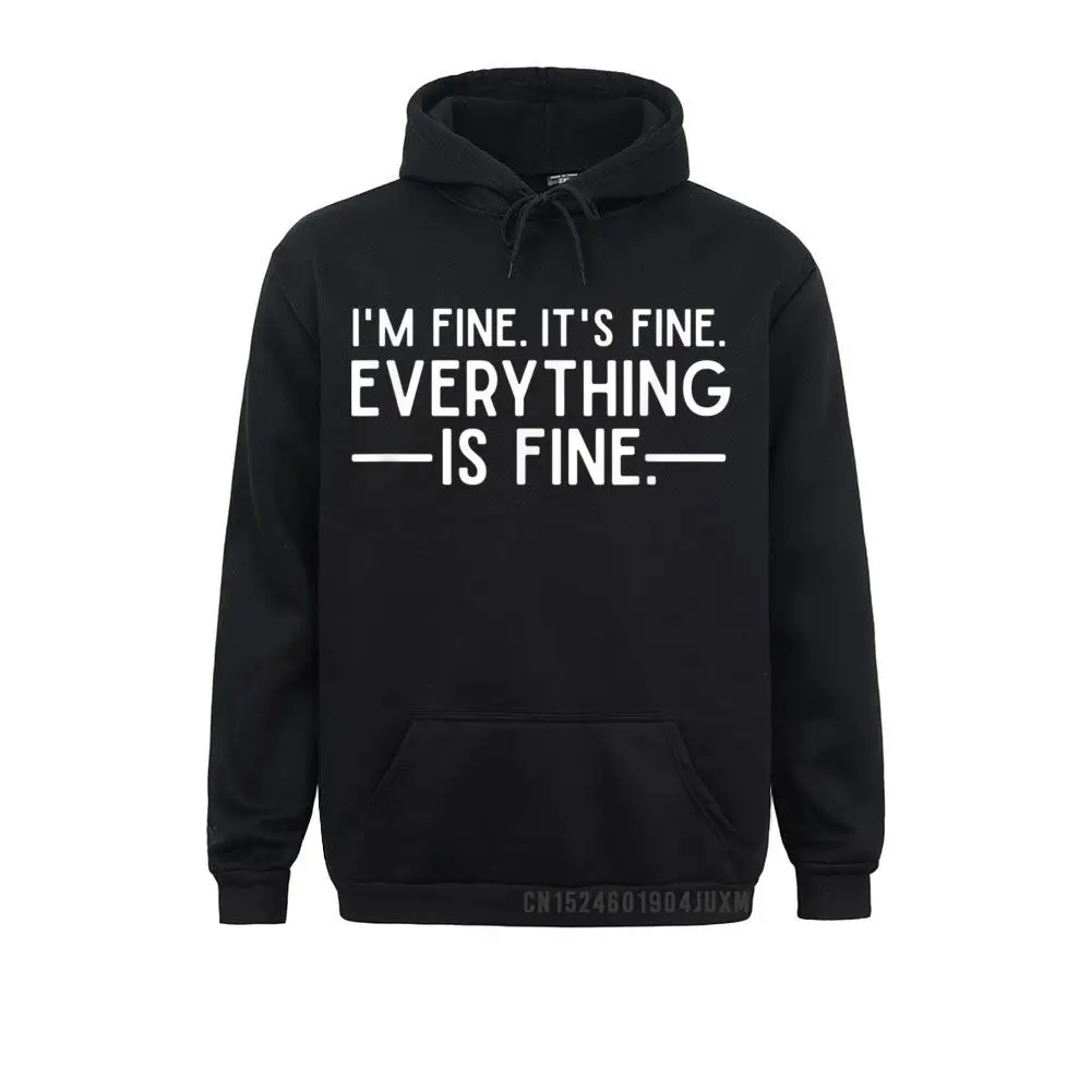 

Everything Is Fine And Im Fine I Said Its Fine Funny Quote Hooded Tops Mens Men Sweatshirts Hoodies New Coming Hoods