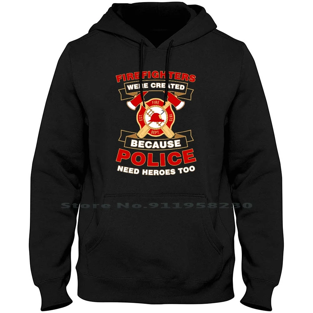 Firefighter Were Created Because Police Need Heroes Too Tshirt Hoodie Sweater Cotton Fighter Police Create Cause Fight Need Hero