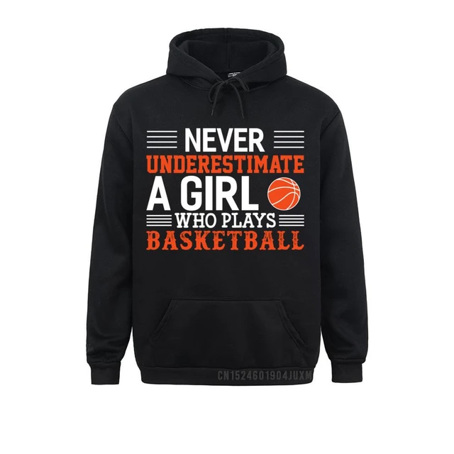 Basketball Never Underestimate A Girl Who Plays Basketball Pullover Hoodie Hoodies Women Geek Men Sweatshirts New Design Hoods AliExpress