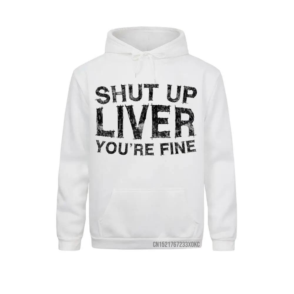 Shut Up Liver You're Fine Hoodie Drinking Gift Pocket Hoodie Comfortable Hoodies For Men 2021 New Sweatshirts Geek Hoods