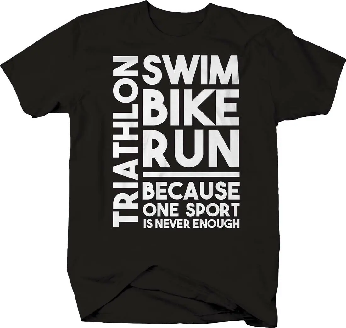 

Triathlon Swim Bike Run Because One Sport Is Never Enough T-Shirt. Summer Cotton Short Sleeve O-Neck Mens T Shirt New S-3XL