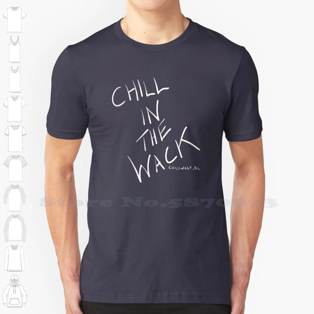 Chill In The Wack , Fraser Valley , Bc 100% Cotton T-Shirt Shop Local Support Local Fraser Valley Canada Family Art And