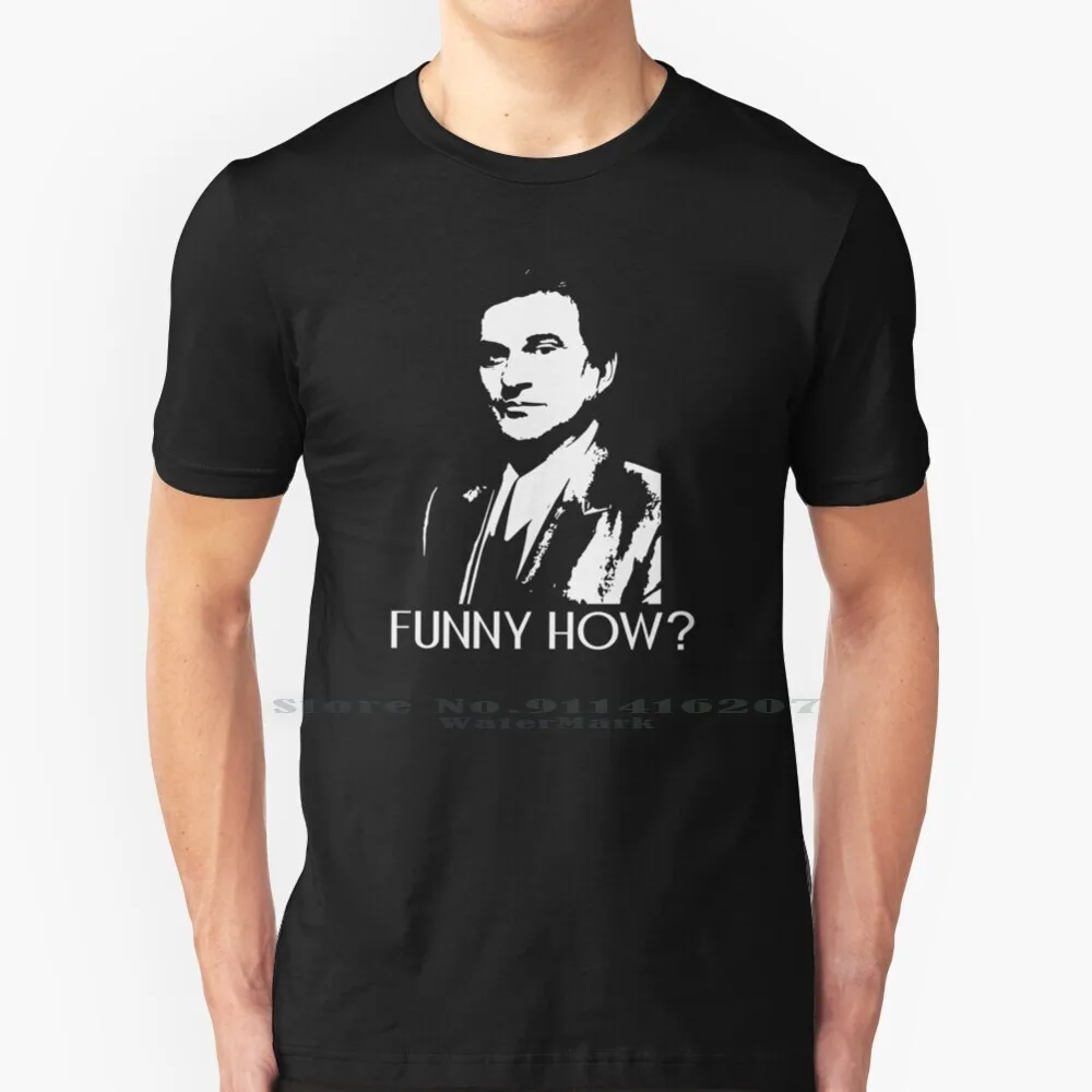 Funny How 100% Cotton T Shirt Funny How Goodfellas Mob Joe Pesci Good Fellas Tee Short Sleeve Long Sleeve Gift