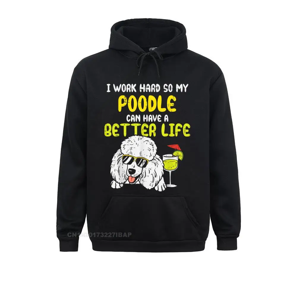 Work Hard Poodle Better Life Funny Pet Dog Lover Owner Hoodie Sweatshirts Mother Day Hoodies Cute Camisa Sportswears Simple Mens