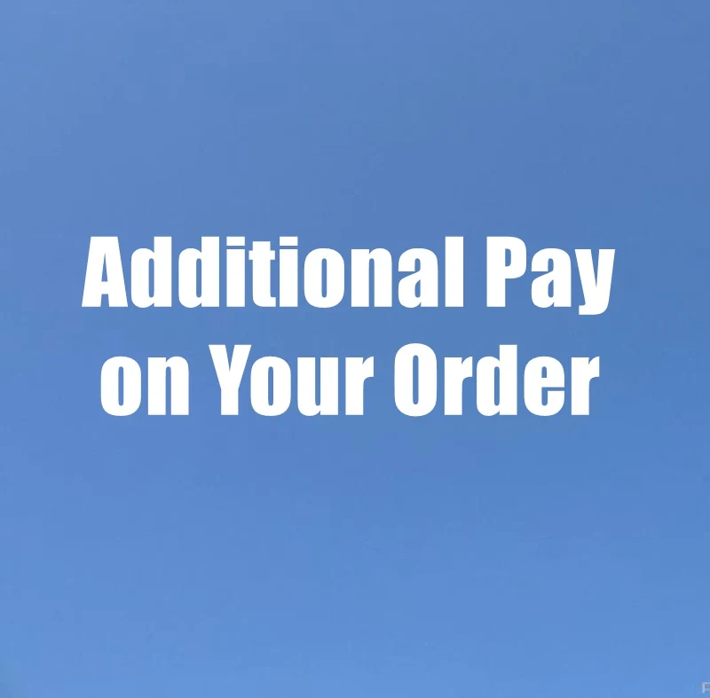 

Extra Fee and Additional Pay Shipping on Your Order