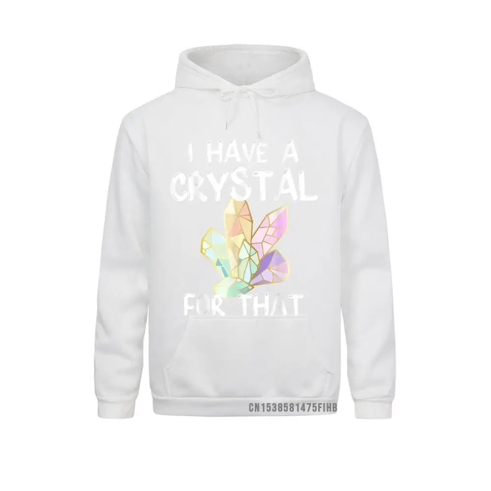 I Have A Crystal For That Funny Gemstone Chakra Healer Gift Hoodies Thanksgiving Day Designer Youthful Men Sweatshirts Cool