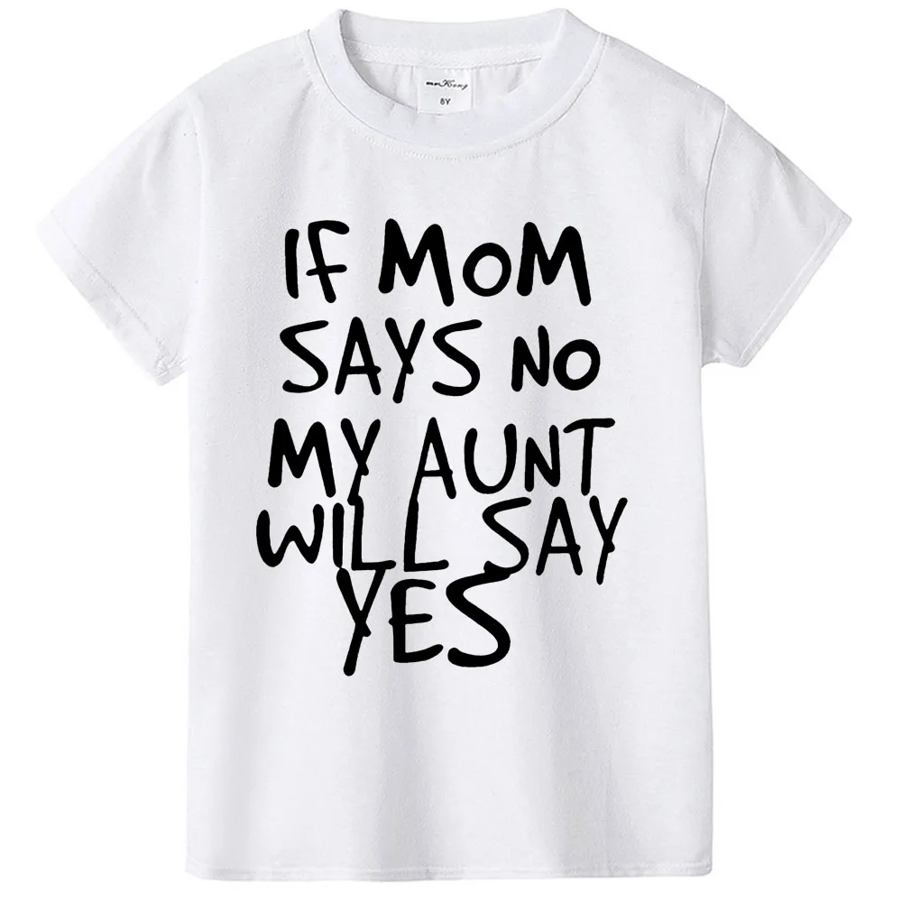If Mom Says No My Aunt Will Say Yes Letter Print Kids T-shirt Boys Girls Casual Funny Shirt for Children Toddler Top Tee