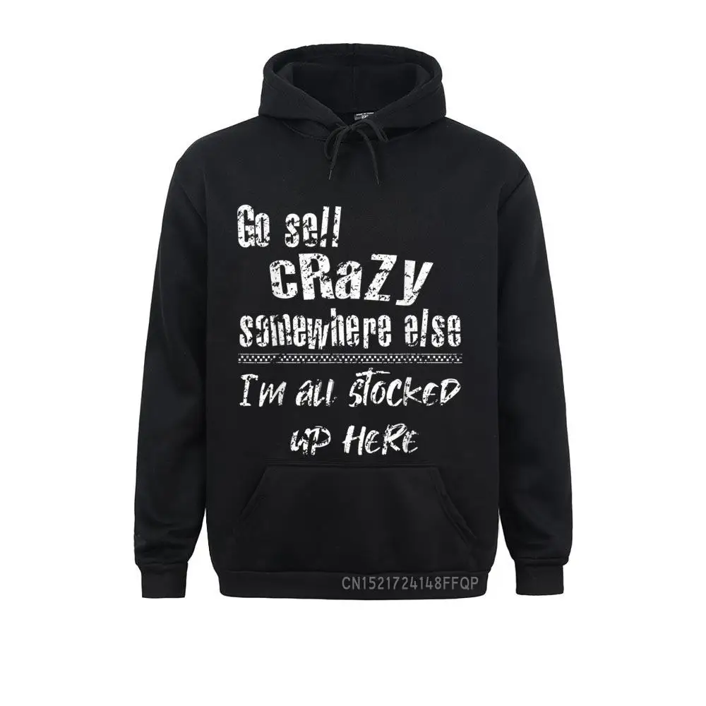 

Go Sell Crazy Somewhere Else I'm All Stocked Up Here Hip Hop Sweatshirts Hoodies For Men High Quality Sweatshirts