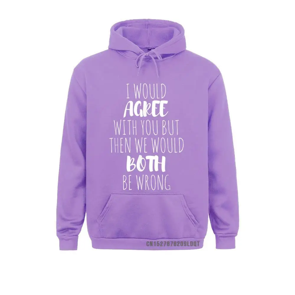 I Would Agree With You But Then We Would Both Be Wrong Sweatshirts Casual Hoodies Long Sleeve 2021 New Clothes Youth