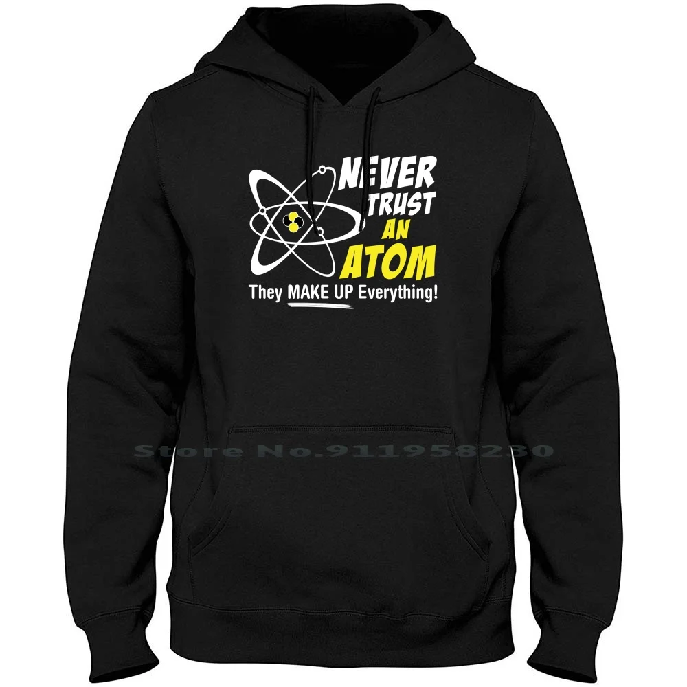 

Never Trust An Atom They Make Up Everything Hoodie Sweater Cotton Everything Scientific Chemistry Classroom Teaching Nuclear