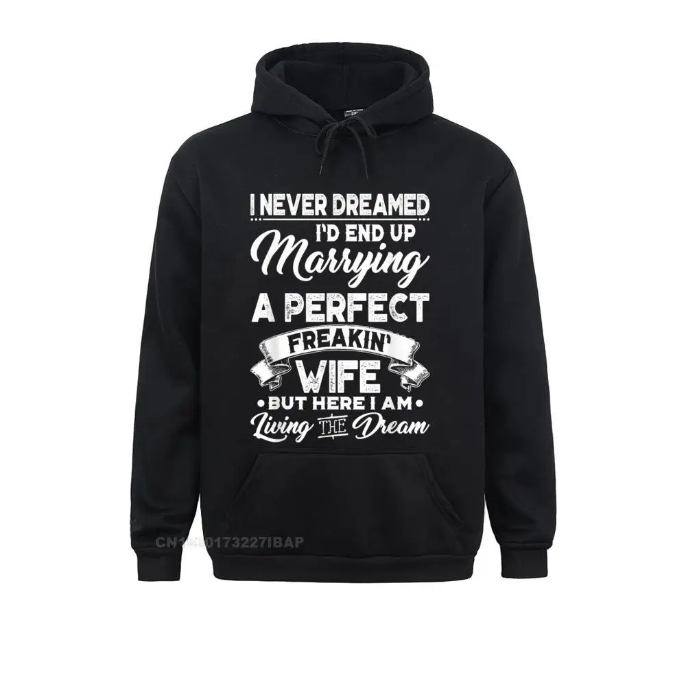 Mens I Never Dreamed I'd End Up Marrying A Perfect Freakin Wife Hooded Pullover Men Family Normcore Hoodies Novelty Sportswears